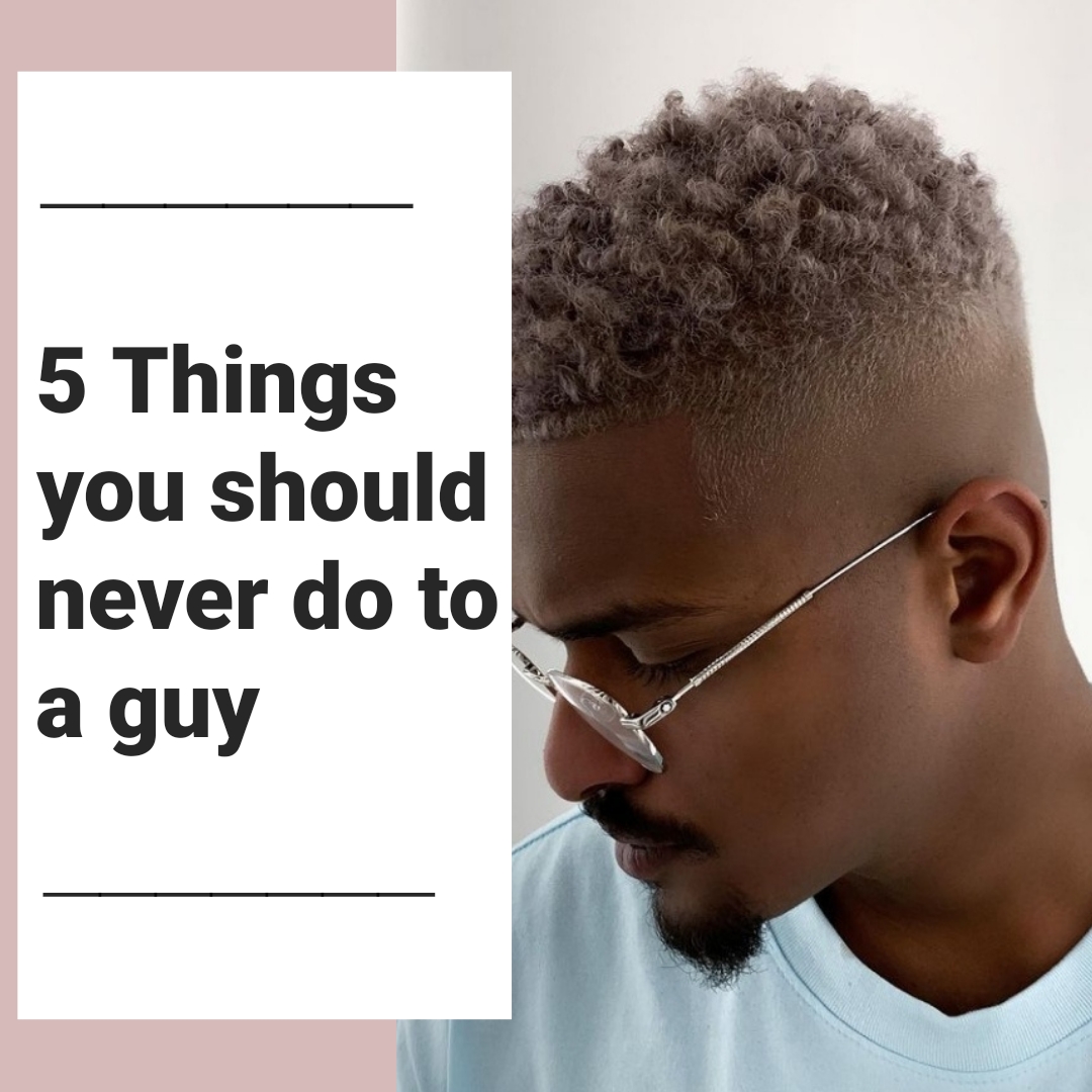 5 Things you should never do to a guy