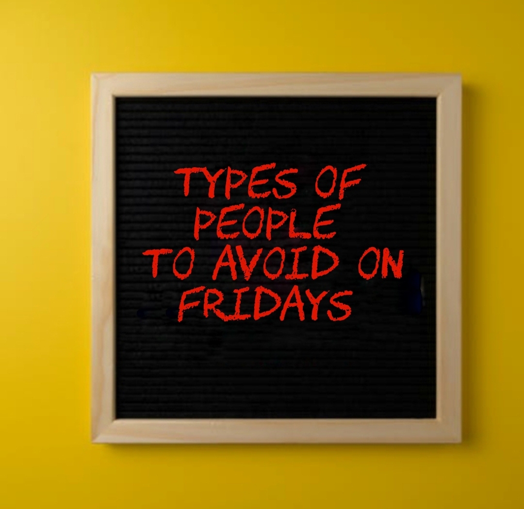 Different types of people to avoid on fridays