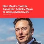 Elon Musk’s Twitter Takeover: A Risky Move or Genius Maneuver?