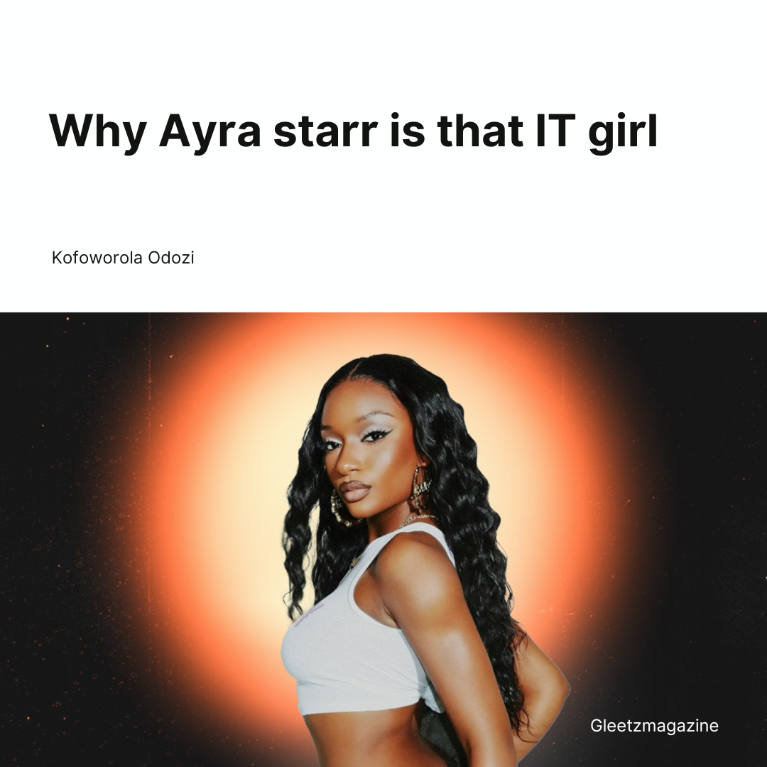 Why Ayra Starr is that IT Girl