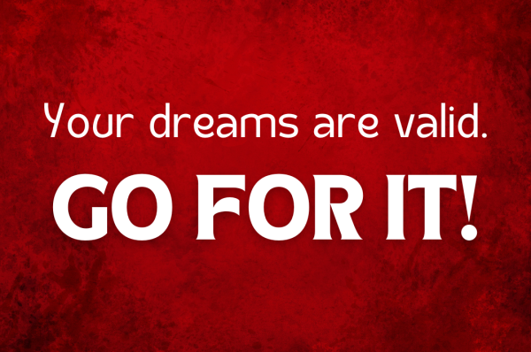 Go For It! Your Dreams Are Valid